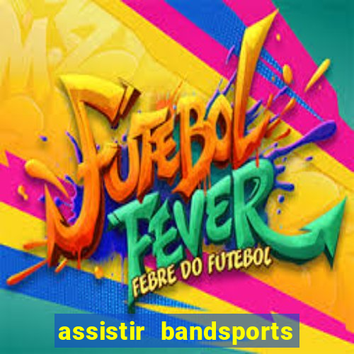 assistir bandsports ao vivo gratis